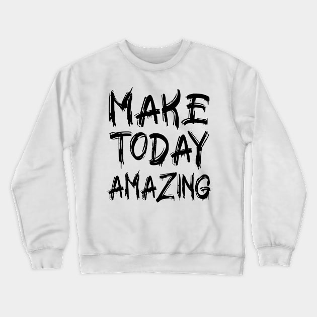 Make Today Amazing Crewneck Sweatshirt by colorsplash